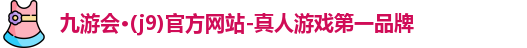 九游会·(j9)官方网站-真人游戏第一品牌